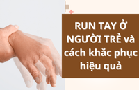 Làm sao khắc phục chứng run tay ở người trẻ hiệu quả, an toàn?