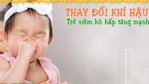 Chủ động phòng viêm hô hấp cho trẻ khi nhiệt độ thay đổi đột ngột