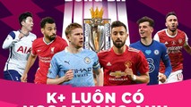 Hứng khởi xem 380 trận đấu Ngoại hạng Anh mùa mới 2021/2022