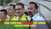 Vụ liện giữa HLV Lopez và CLB Thanh Hóa đã kết thúc