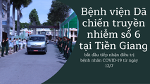 Bệnh viện Dã chiến truyền nhiễm số 6 tại Tiền Giang bắt đầu hoạt động từ ngày 12/7