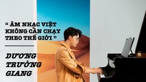 Dương Trường Giang: Từ chàng thiếu niên hát nghêu ngao đến “ông trùm” tình ca phố