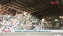 Kinh hoàng công nghệ tái chế giấy bẩn trong mùa dịch