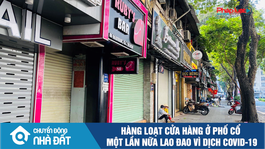 Hàng loạt cửa hàng ở phố cổ Hà Nội một lần nữa lao đao vì dịch Covid-19 - Bản tin Chuyển động Nhà đất