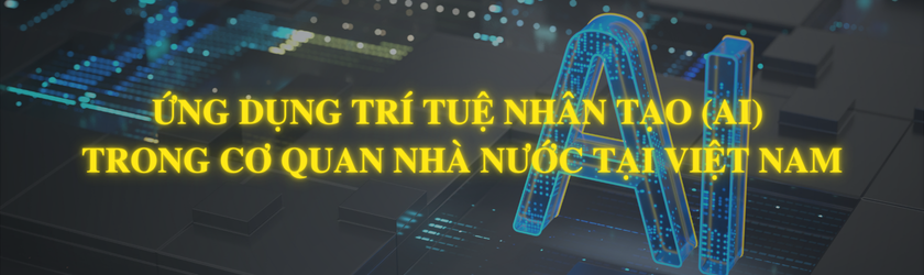 Ứng dụng Trí tuệ nhân tạo (AI) trong cơ quan nhà nước tại Việt Nam