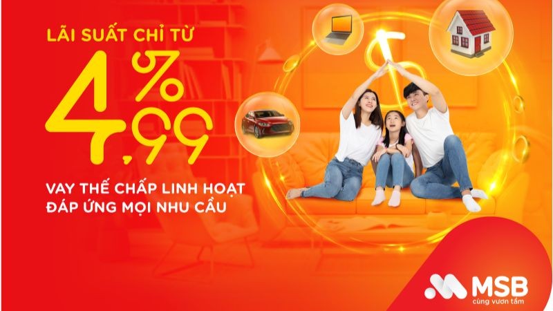 Vay thế chấp linh hoạt tại MSB với lãi suất ưu đãi chỉ từ 4,99%/năm