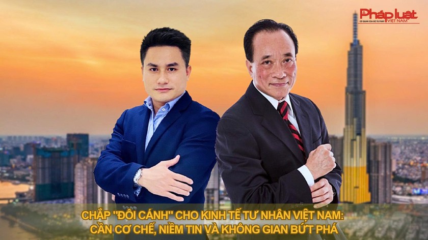 Chắp “đôi cánh” cho kinh tế tư nhân Việt Nam: Cần cơ chế, niềm tin và không gian bứt phá