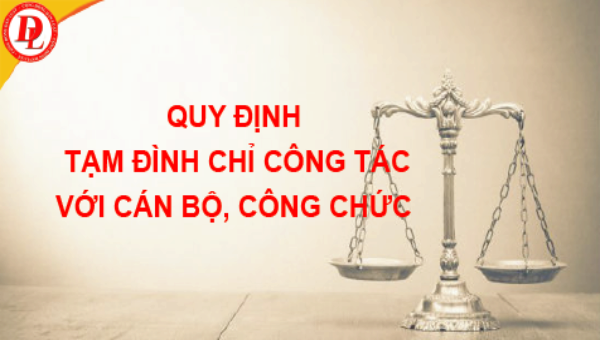 Pháp luật quy định ra sao về tạm đình chỉ công tác đối với cán bộ?